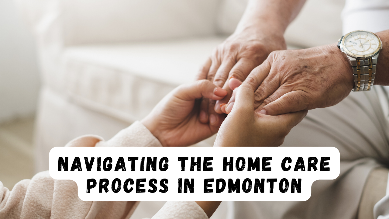 Navigating the Home Care Process in Edmonton