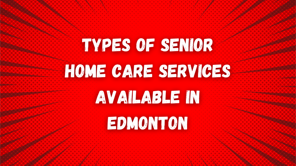 Types of Senior Home Care Services Available in Edmonton