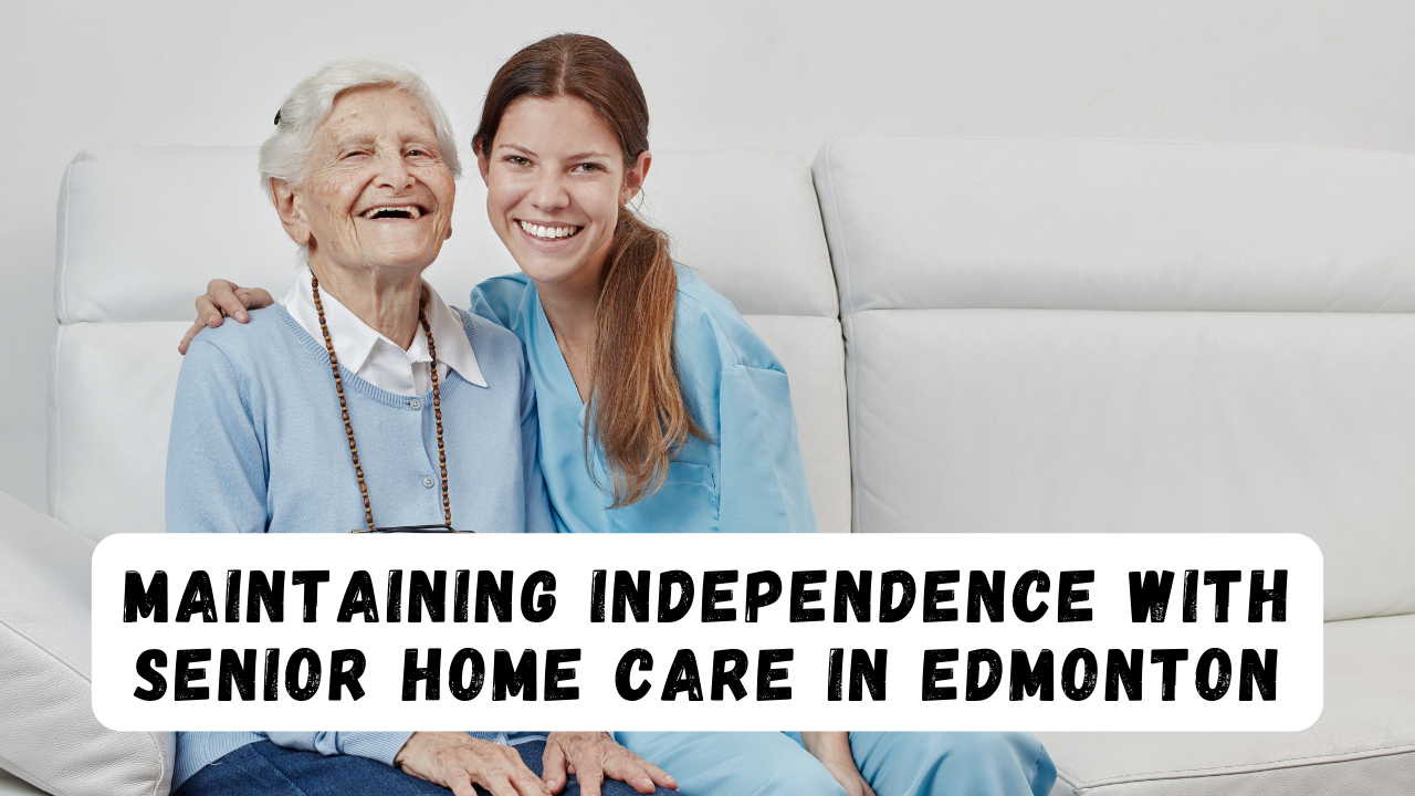 Maintaining Independence with Senior Home Care in Edmonton